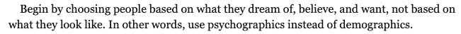 Seth Godin recommends creating a buyer persona by using psychographics instead of demographics